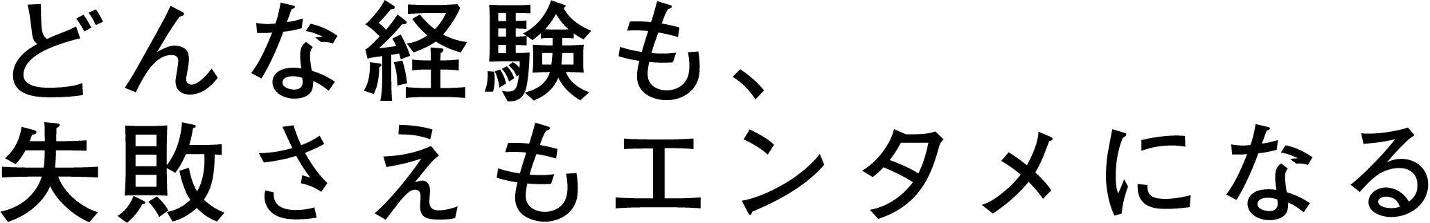 どんな経験も、失敗さえもエンタメになる